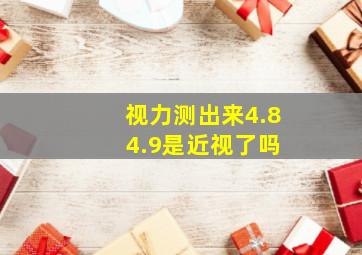 视力测出来4.8 4.9是近视了吗